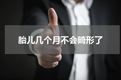 胎儿几个月不会畸形了