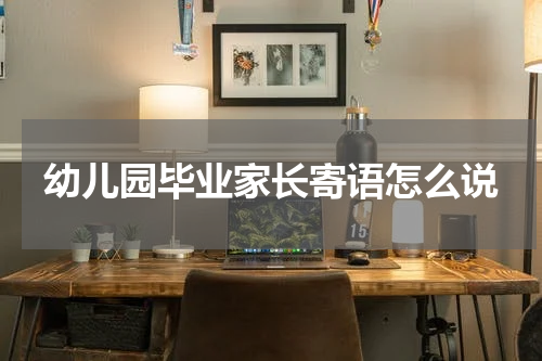 幼儿园毕业家长寄语怎么说