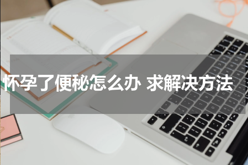 怀孕了便秘怎么办 求解决方法