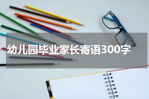 幼儿园毕业家长寄语300字