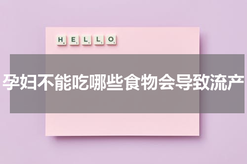 孕妇不能吃哪些食物会导致流产