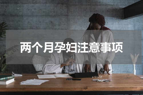 两个月孕妇注意事项