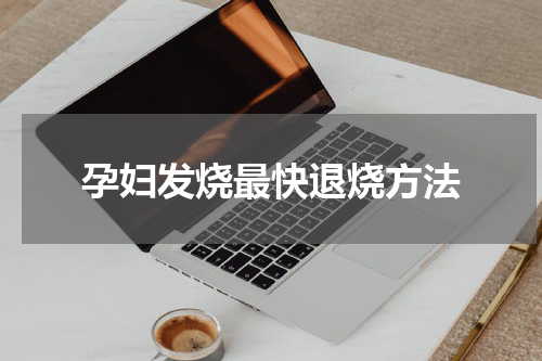 孕妇发烧最快退烧方法