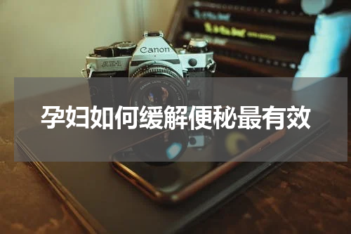 孕妇如何缓解便秘最有效
