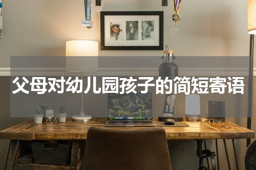 父母对幼儿园孩子的简短寄语
