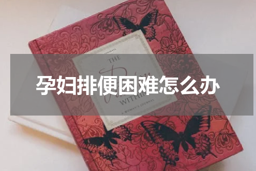 孕妇排便困难怎么办