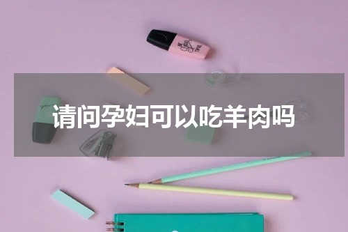 请问孕妇可以吃羊肉吗