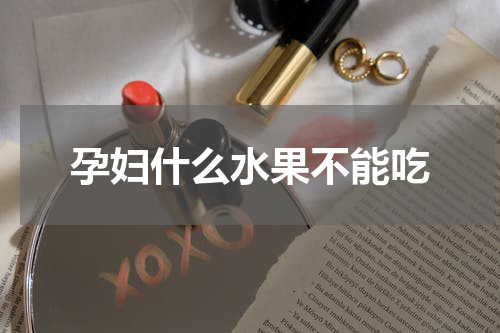 孕妇什么水果不能吃