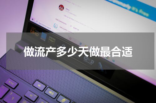 做流产多少天做最合适