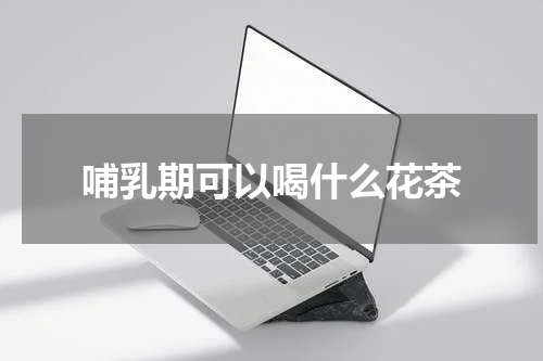 哺乳期可以喝什么花茶
