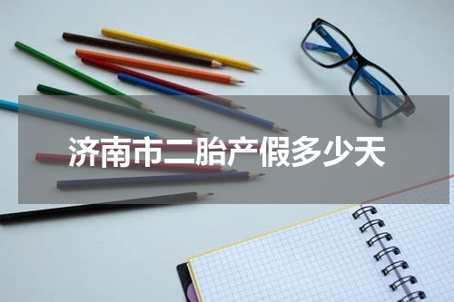 济南市二胎产假多少天