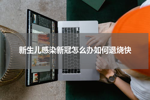 新生儿感染新冠怎么办如何退烧快