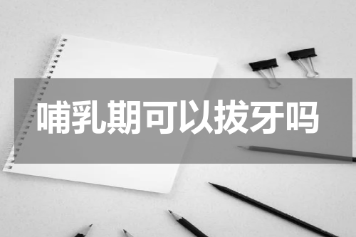 哺乳期可以拔牙吗