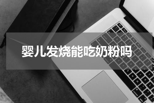 婴儿发烧能吃奶粉吗