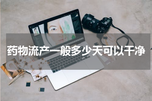 药物流产一般多少天可以干净