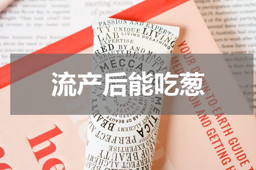流产后能吃葱