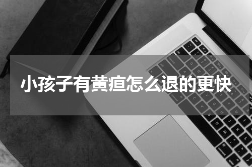 小孩子有黄疸怎么退的更快