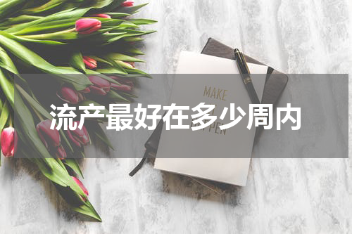 流产最好在多少周内
