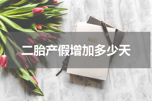 二胎产假增加多少天