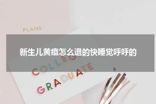 新生儿黄疸怎么退的快睡觉呼呼的