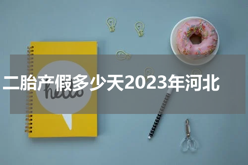二胎产假多少天2023年河北
