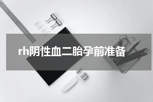 rh阴性血二胎孕前准备