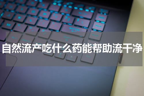 自然流产吃什么药能帮助流干净