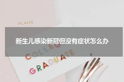 新生儿感染新冠但没有症状怎么办