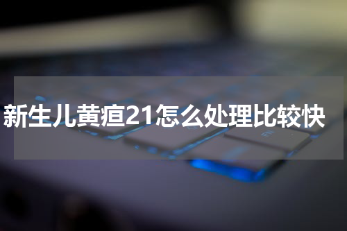 新生儿黄疸21怎么处理比较快