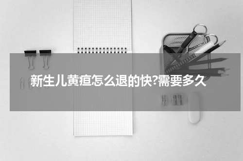 新生儿黄疸怎么退的快?需要多久