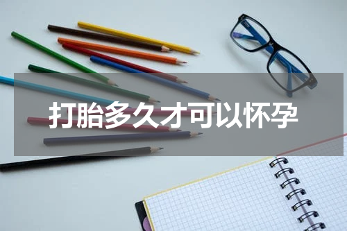 打胎多久才可以怀孕