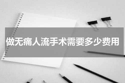 做无痛人流手术需要多少费用