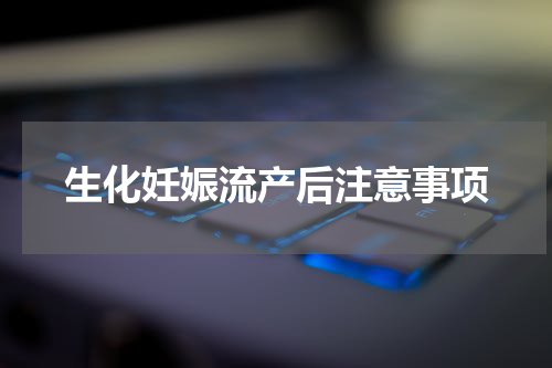 生化妊娠流产后注意事项