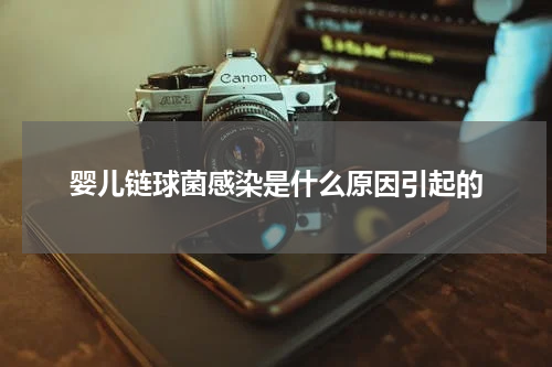 婴儿链球菌感染是什么原因引起的