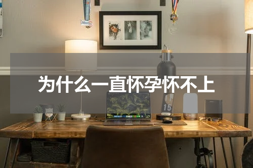 为什么一直怀孕怀不上