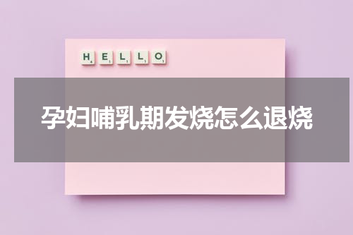 孕妇哺乳期发烧怎么退烧