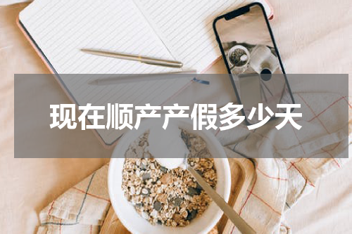 现在顺产产假多少天