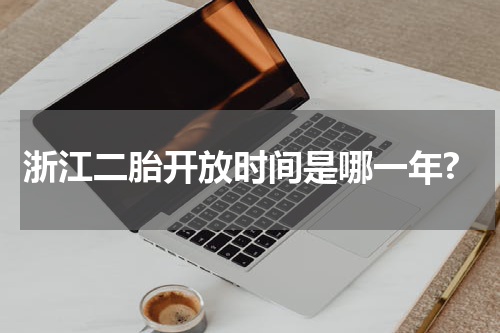 浙江二胎开放时间是哪一年?