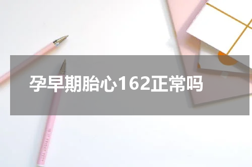 孕早期胎心162正常吗