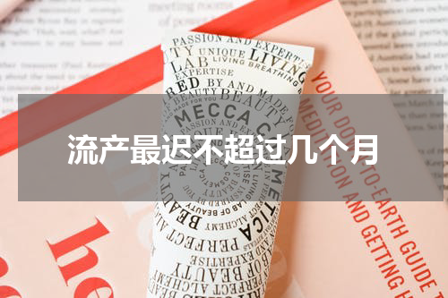 流产最迟不超过几个月