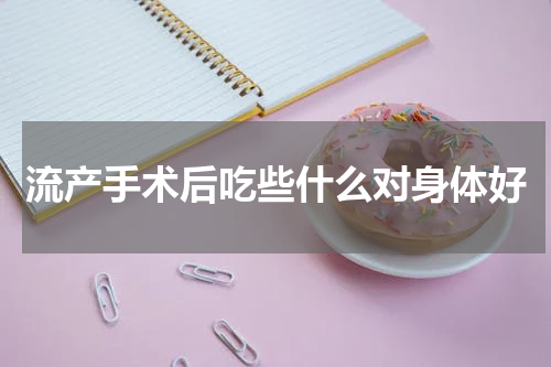 流产手术后吃些什么对身体好
