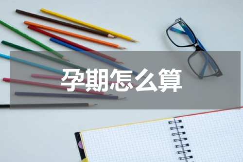 孕期怎么算