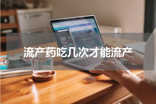 流产药吃几次才能流产