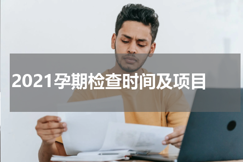 2021孕期检查时间及项目