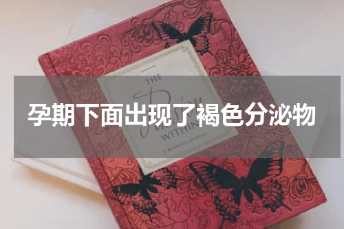 孕期下面出现了褐色分泌物