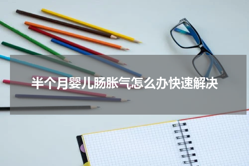 半个月婴儿肠胀气怎么办快速解决