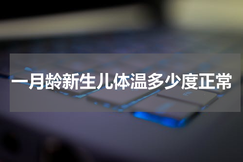 一月龄新生儿体温多少度正常