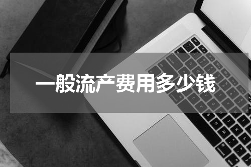 一般流产费用多少钱