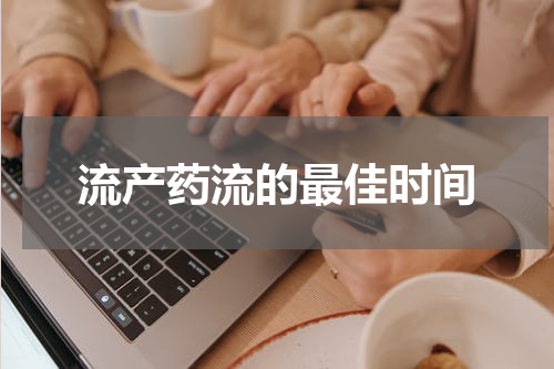流产药流的最佳时间