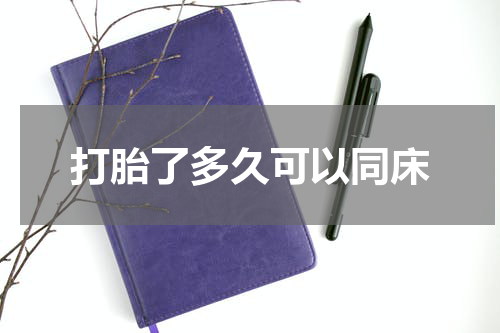 打胎了多久可以同床